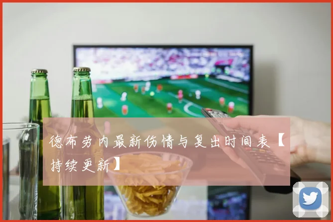 德布劳内最新伤情与复出时间表【持续更新】